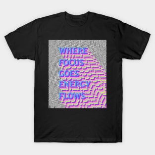 Where focus goes T-Shirt